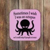 Sometimes I Wish I Was An Octopus Slap 8 People At A Time Coaster thumb 0