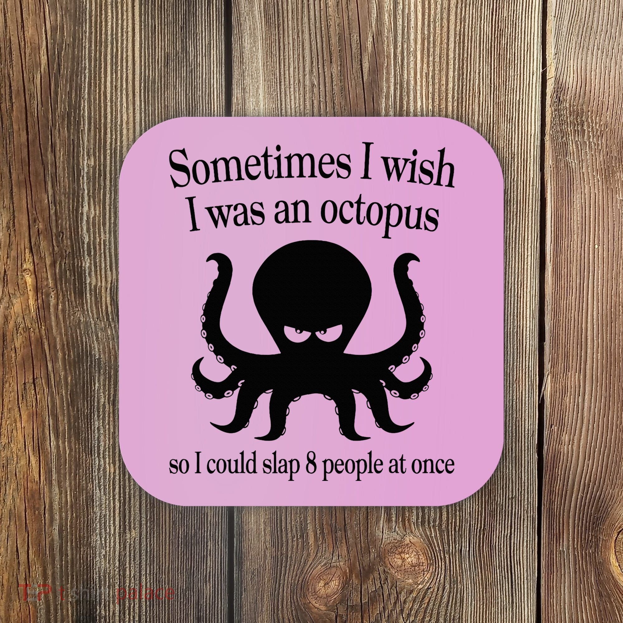 Sometimes I Wish I Was An Octopus Slap 8 People At A Time Coaster