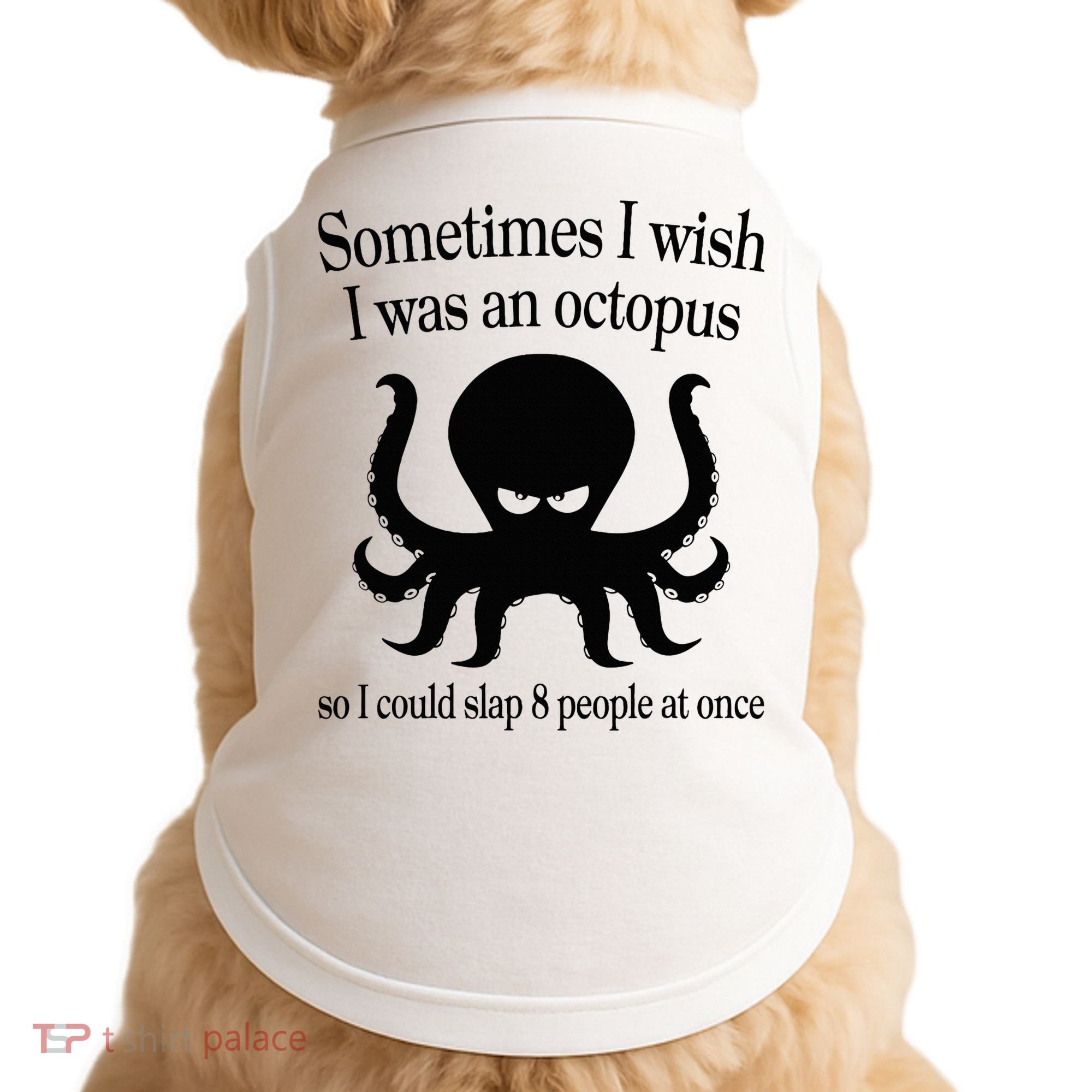 Sometimes I Wish I Was An Octopus Slap 8 People At A Time Doggie Tank