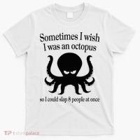 Sometimes I Wish I Was An Octopus Slap 8 People At A Time T-Shirt thumb 0