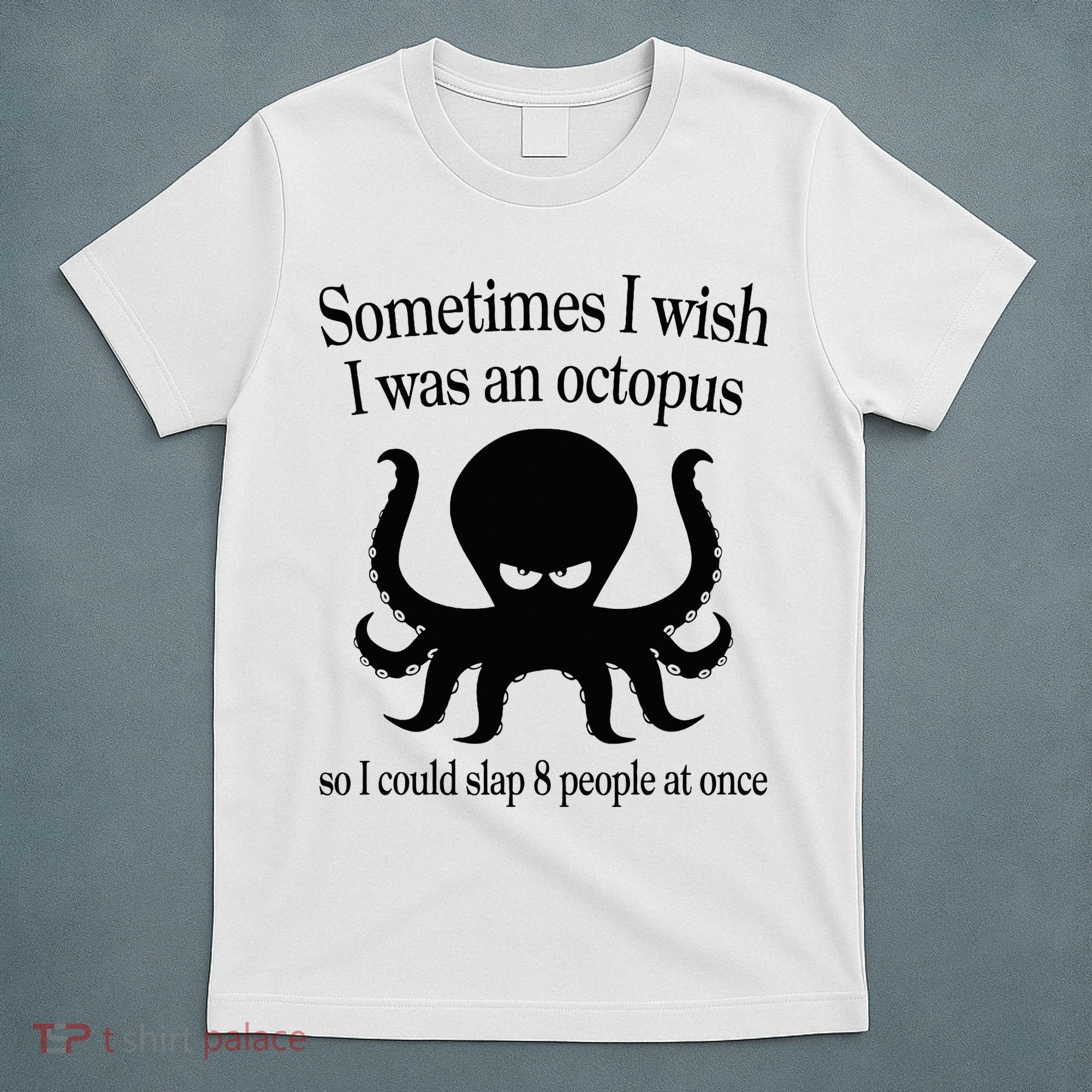 Sometimes I Wish I Was An Octopus Slap 8 People At A Time T-Shirt