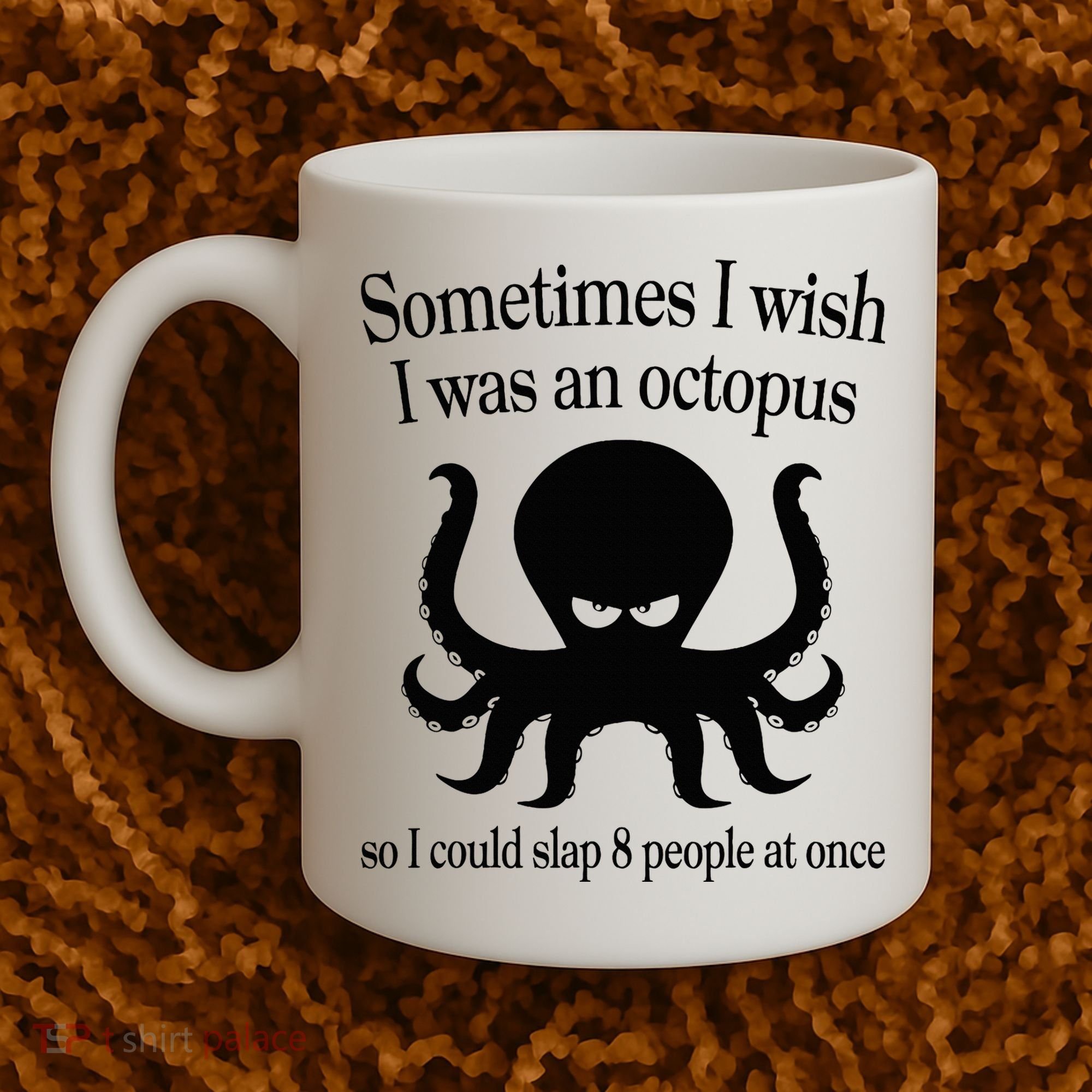 Sometimes I Wish I Was An Octopus Slap 8 People At A Time Coffee Mug