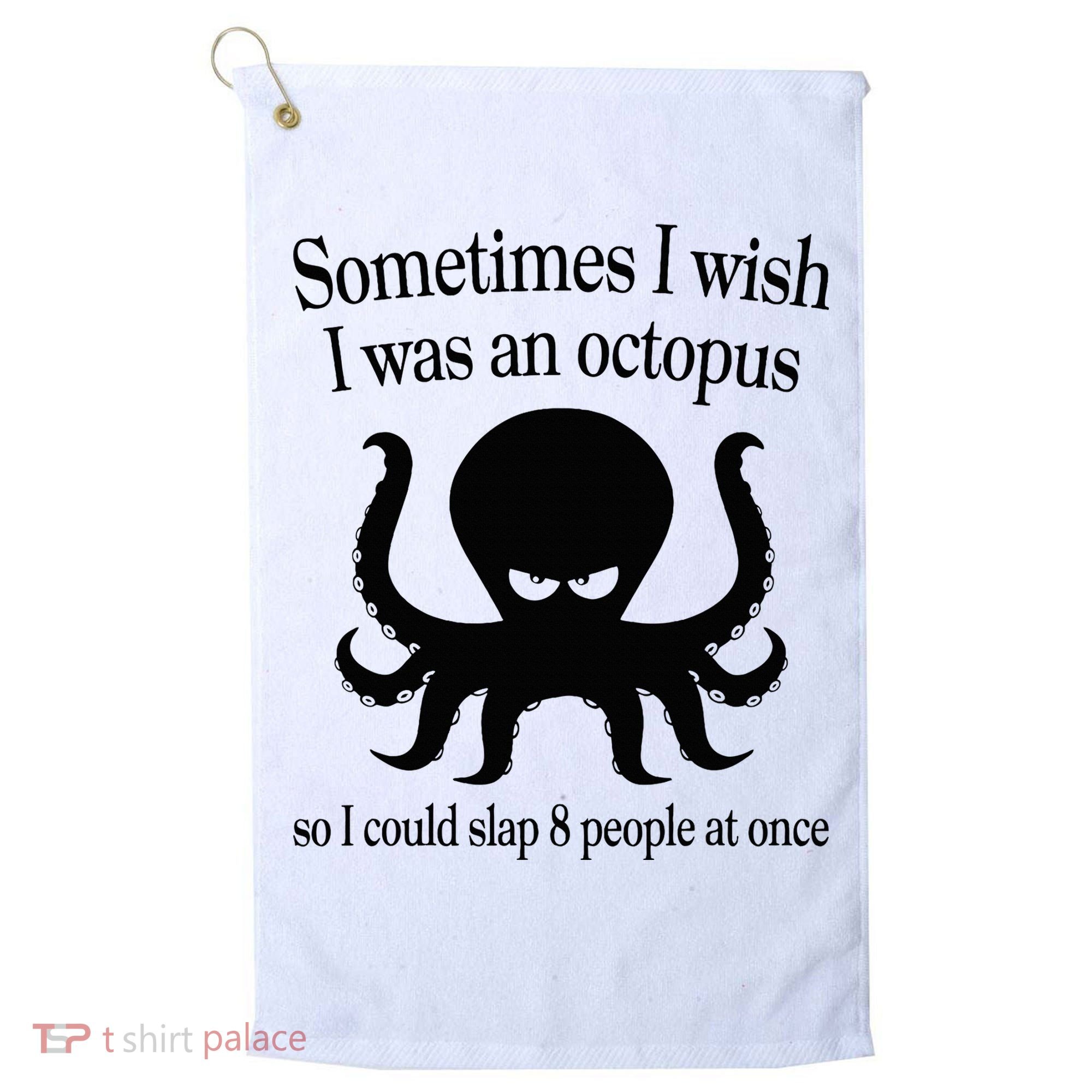 Sometimes I Wish I Was An Octopus Slap 8 People At A Time Golf Towel