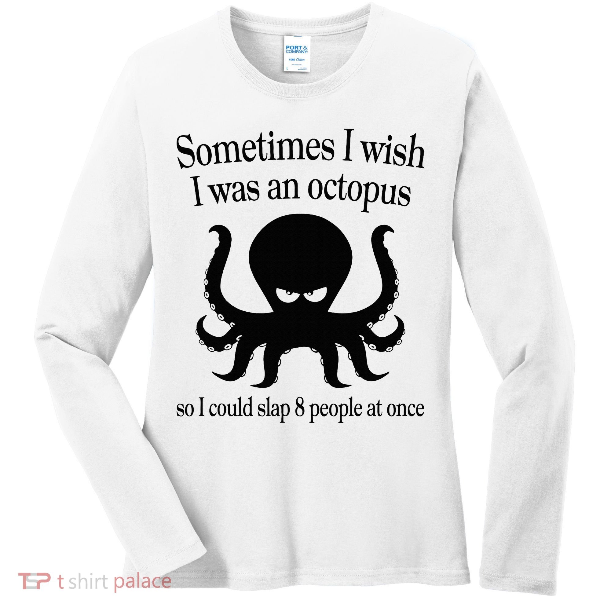 Sometimes I Wish I Was An Octopus Slap 8 People At A Time Women's Long Sleeve Shirt