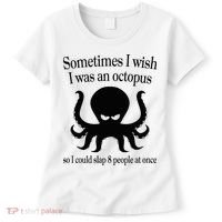 Sometimes I Wish I Was An Octopus Slap 8 People At A Time Women's T-Shirt thumb 0