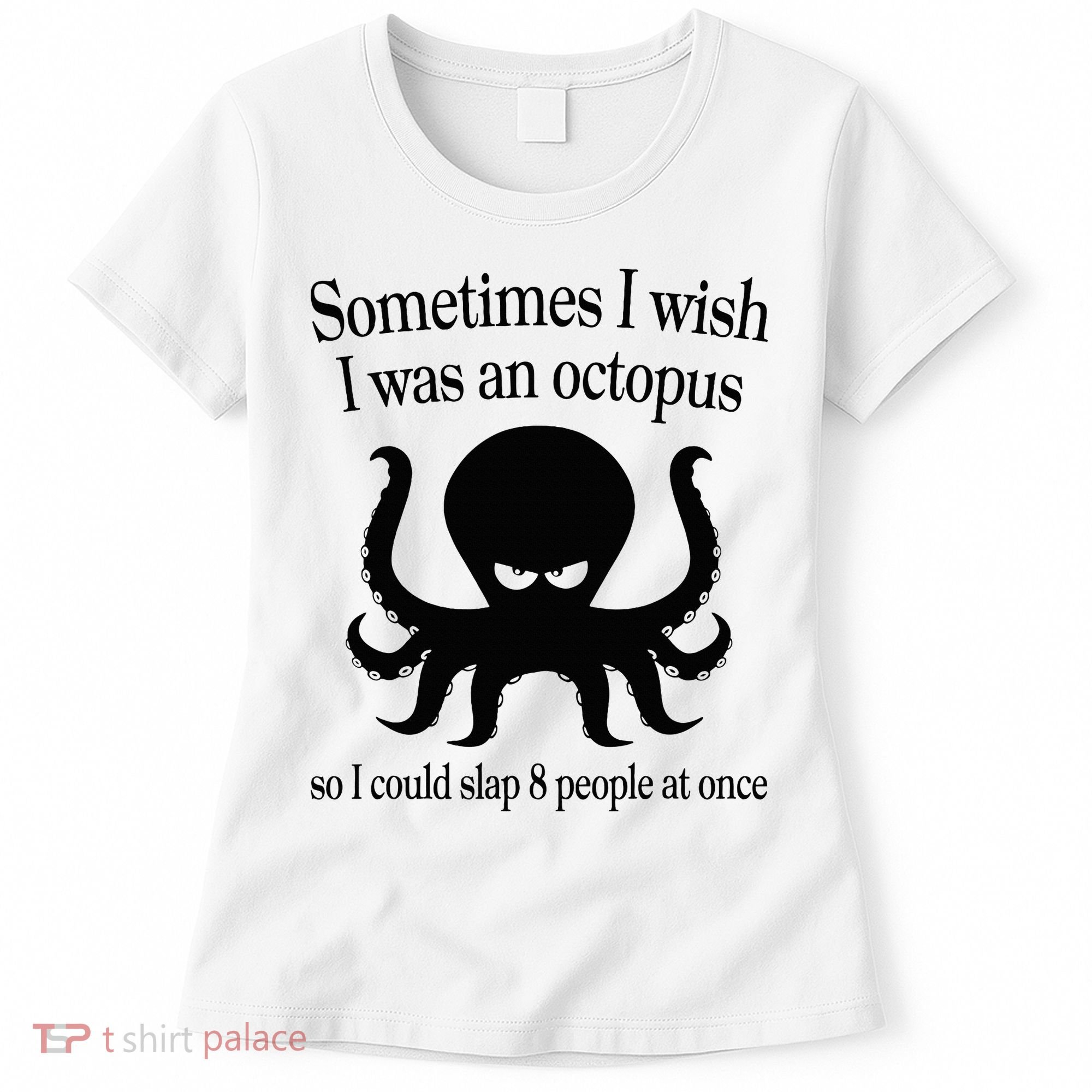 Sometimes I Wish I Was An Octopus Slap 8 People At A Time Women's T-Shirt