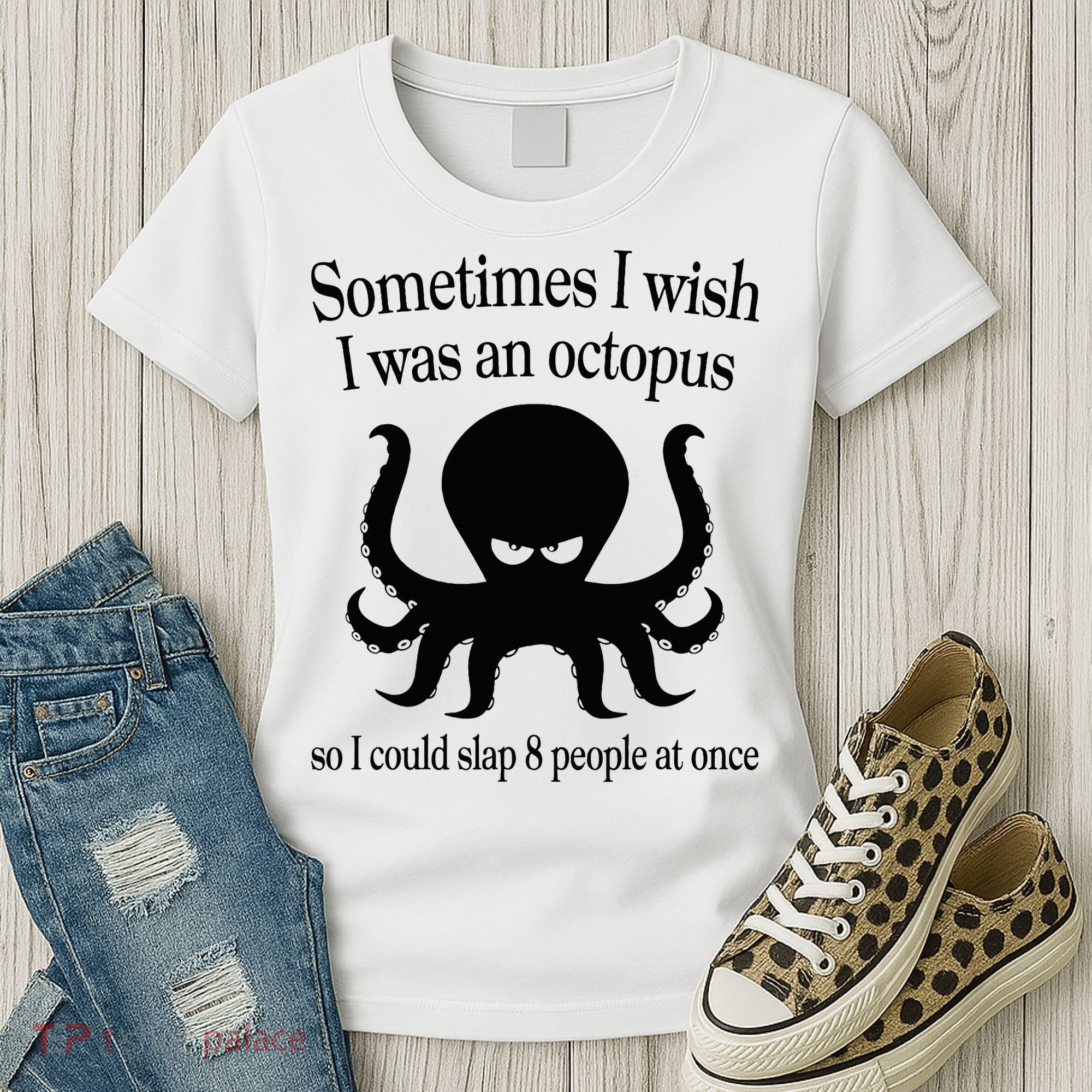 Sometimes I Wish I Was An Octopus Slap 8 People At A Time Women's T-Shirt