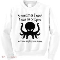 Sometimes I Wish I Was An Octopus Slap 8 People At A Time Kids Sweatshirt thumb 0