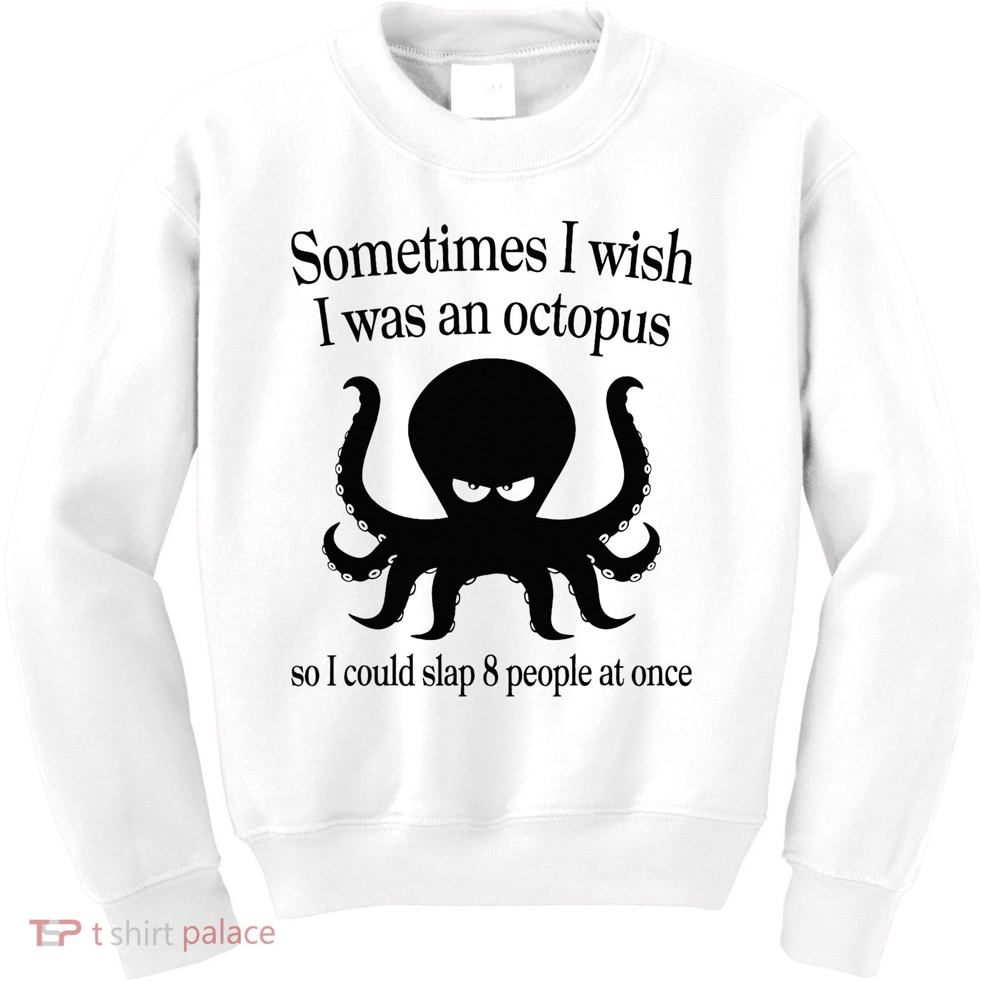 Sometimes I Wish I Was An Octopus Slap 8 People At A Time Kids Sweatshirt