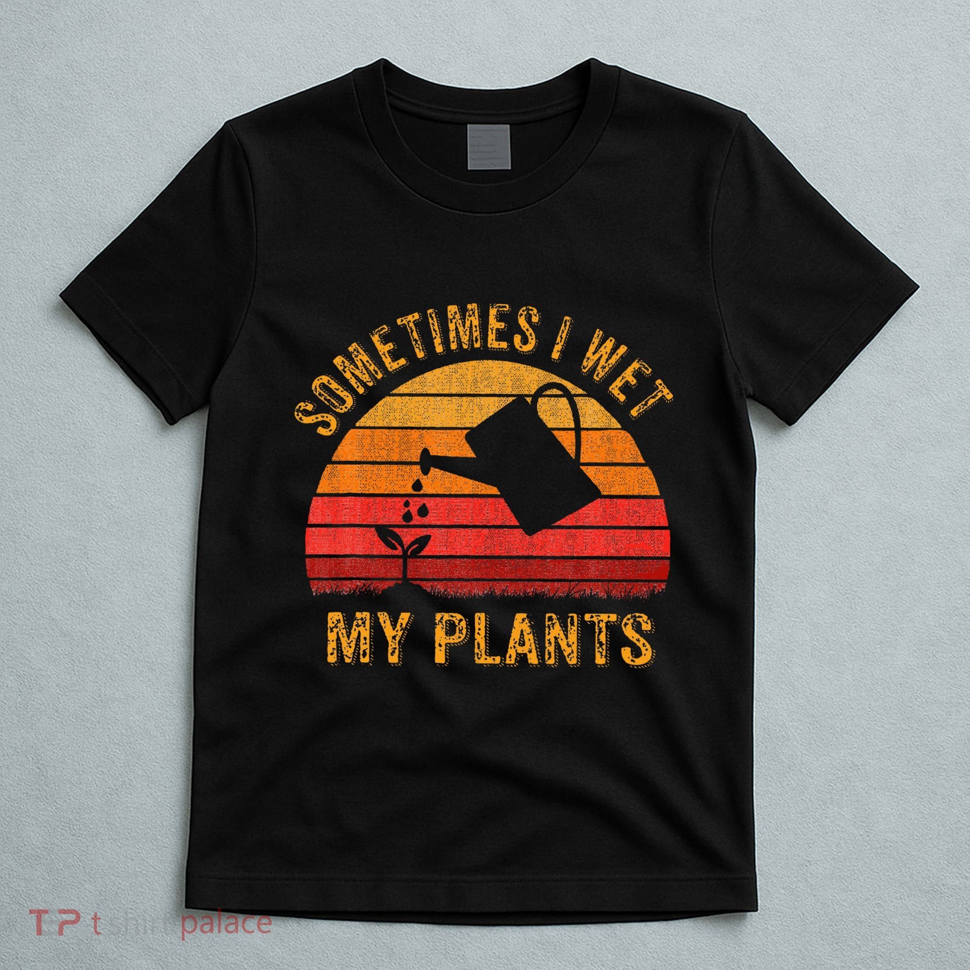 Sometimes I Wet My Plants Garden Lover T-Shirt
