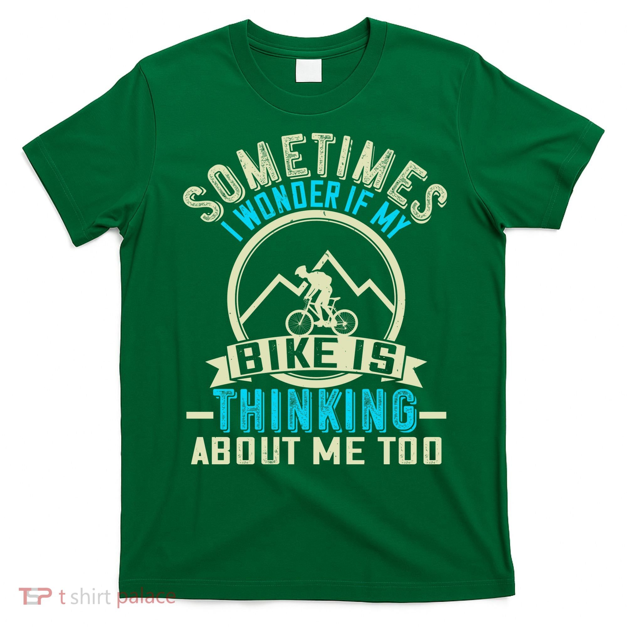 Sometimes I Wonder If My Bike Is Thinking About Me Too T-Shirt