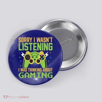 Sorry I WasnT Listening I Was Thinking A Bout Gaming Great Gift Button