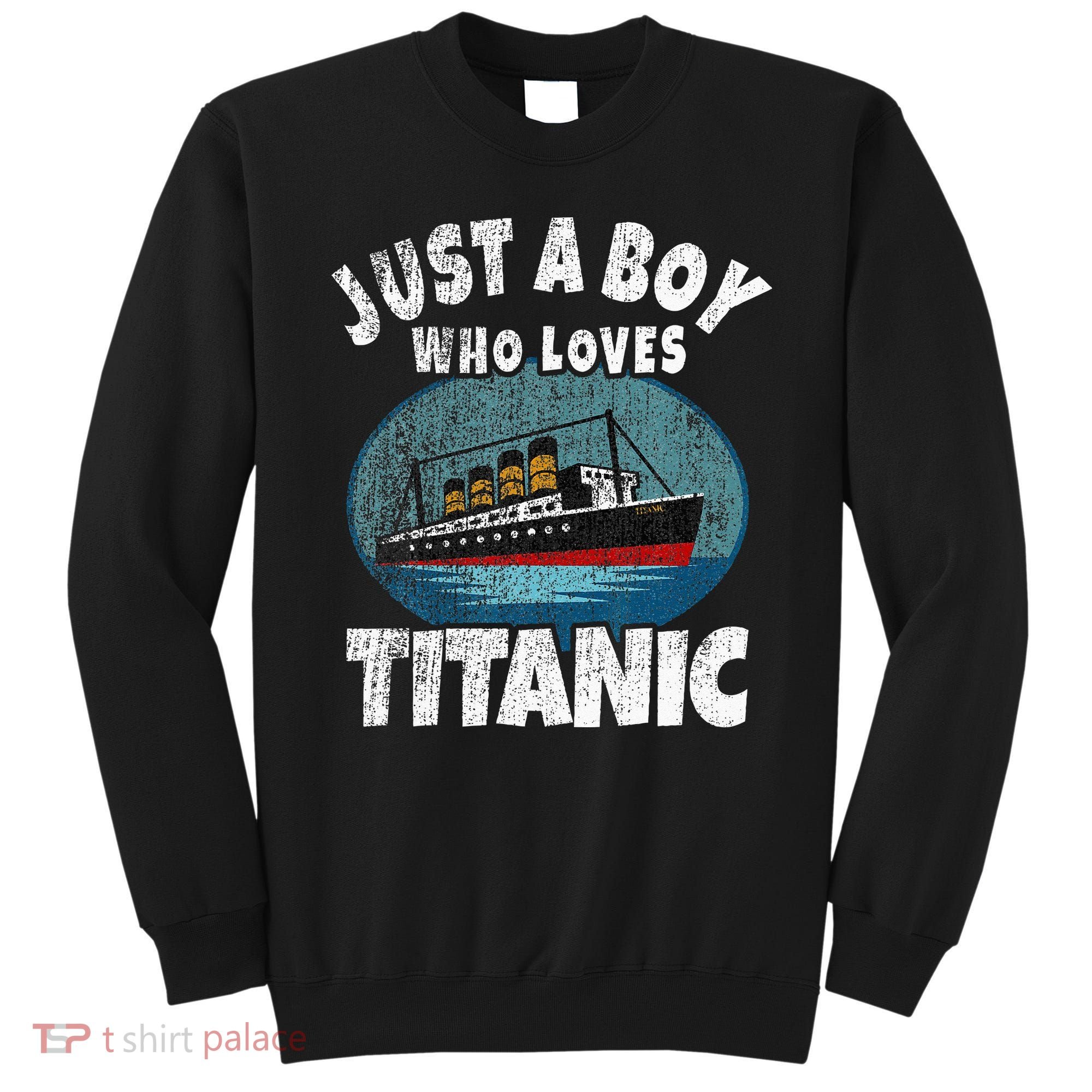 Ship Just A Boy Who Loves Titanic Boat Titanic Sweatshirt