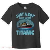 Ship Just A Boy Who Loves Titanic Boat Titanic Toddler T-Shirt thumb 0