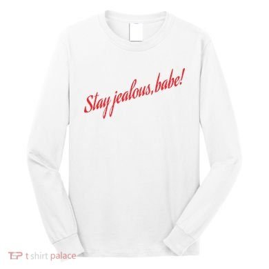 Stay Jealous Babe Long Sleeve Shirt
