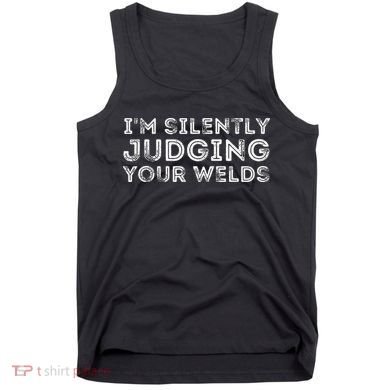 Silently Judging Your Welds Metal Worker Welding & Welder Tank Top
