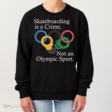 Skateboarding Is A Crime Not An Olympic Sport Women's Sweatshirt