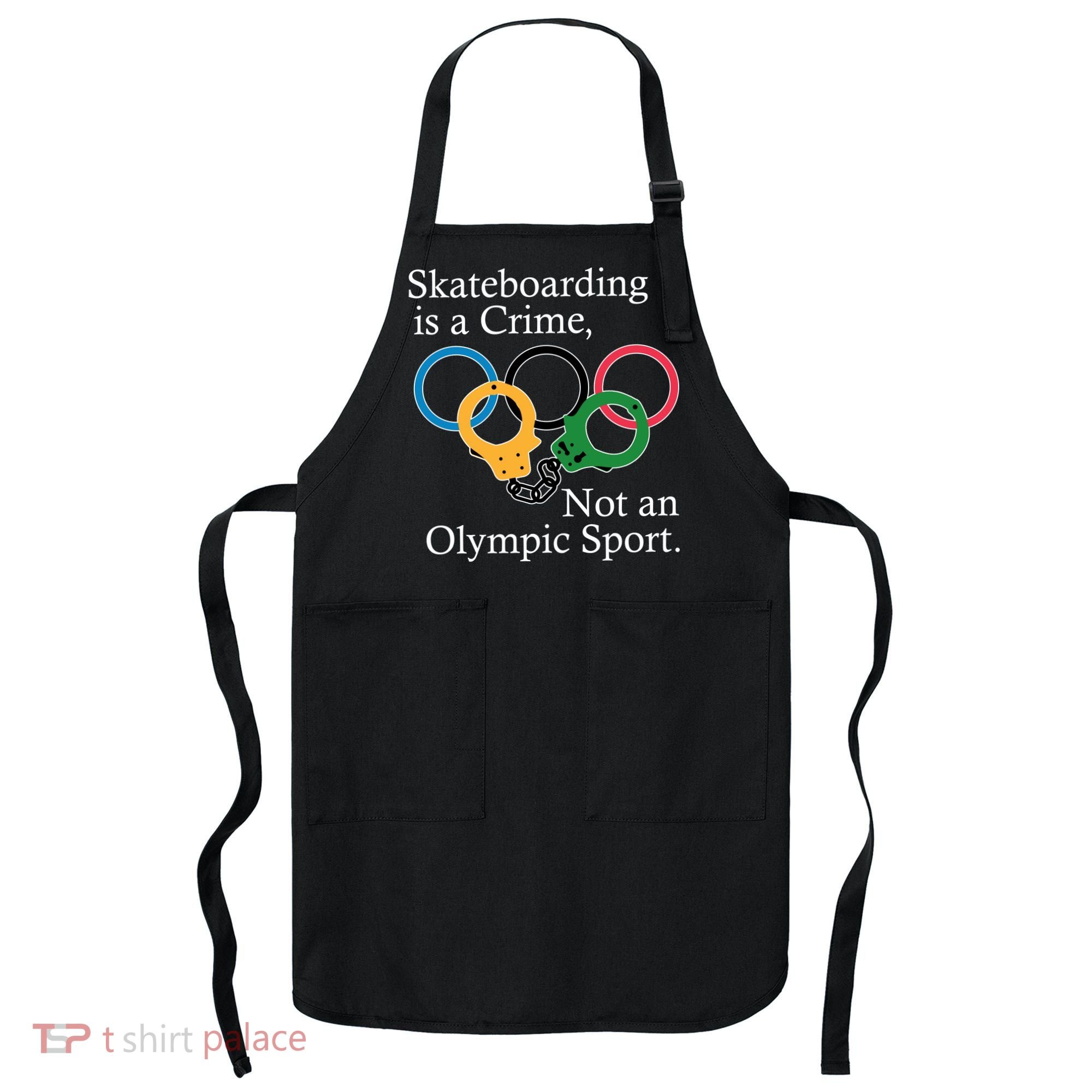 Skateboarding Is A Crime Not An Olympic Sport Apron