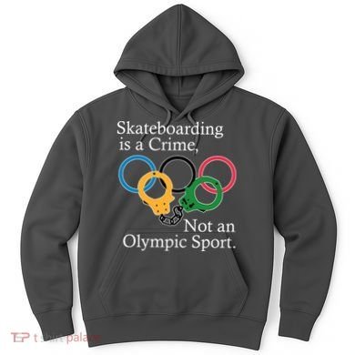 Skateboarding Is A Crime Not An Olympic Sport Hoodie