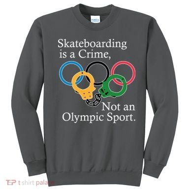 Skateboarding Is A Crime Not An Olympic Sport Sweatshirt