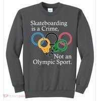 Skateboarding Is A Crime Not An Olympic Sport Sweatshirt thumb 0