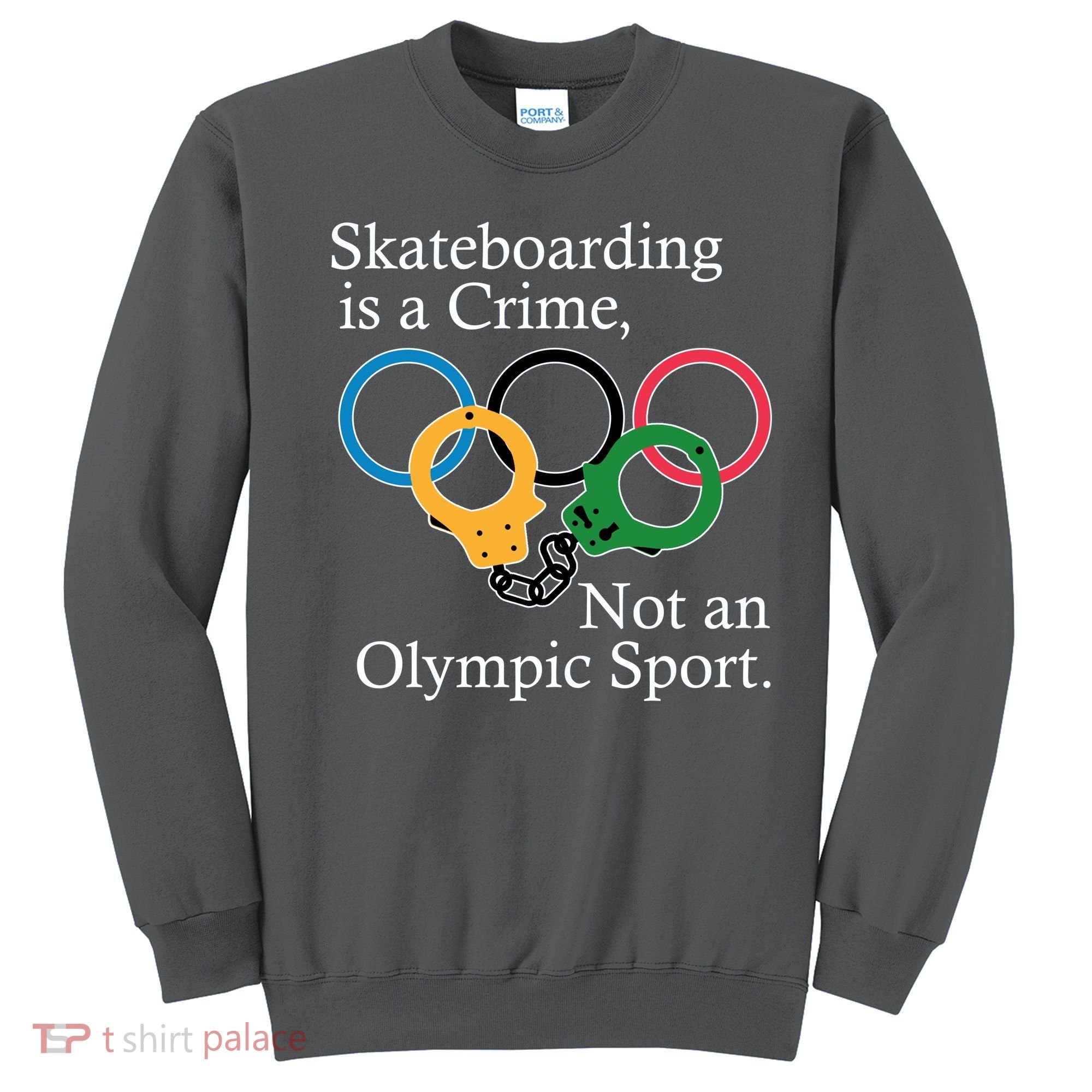 Skateboarding Is A Crime Not An Olympic Sport Sweatshirt