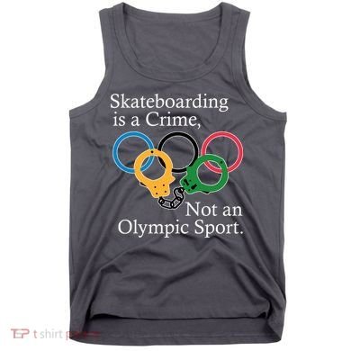 Skateboarding Is A Crime Not An Olympic Sport Tank Top