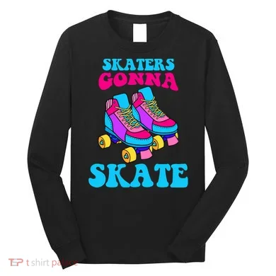 Skaters Gonna Skate Long Sleeve Shirt