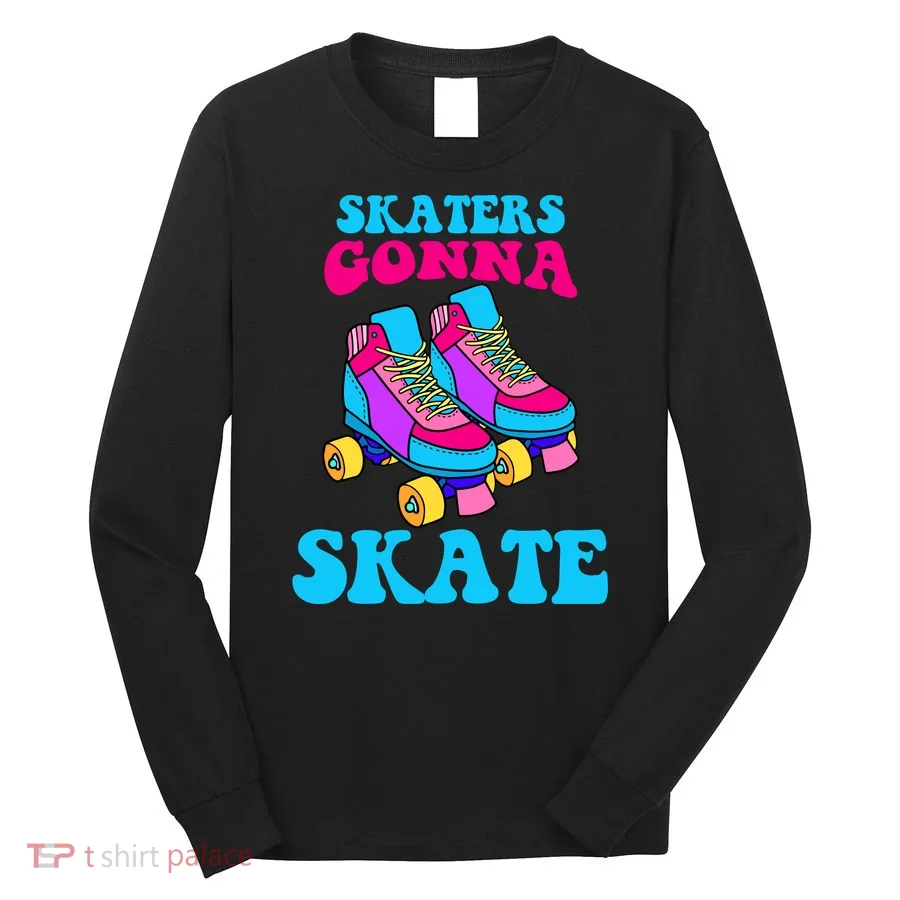 Skaters Gonna Skate Long Sleeve Shirt