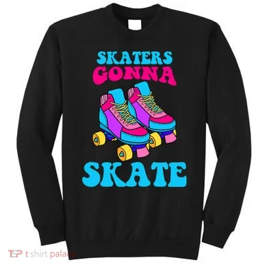 Skaters Gonna Skate Sweatshirt
