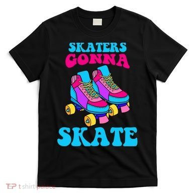 Skaters Gonna Skate T-Shirt