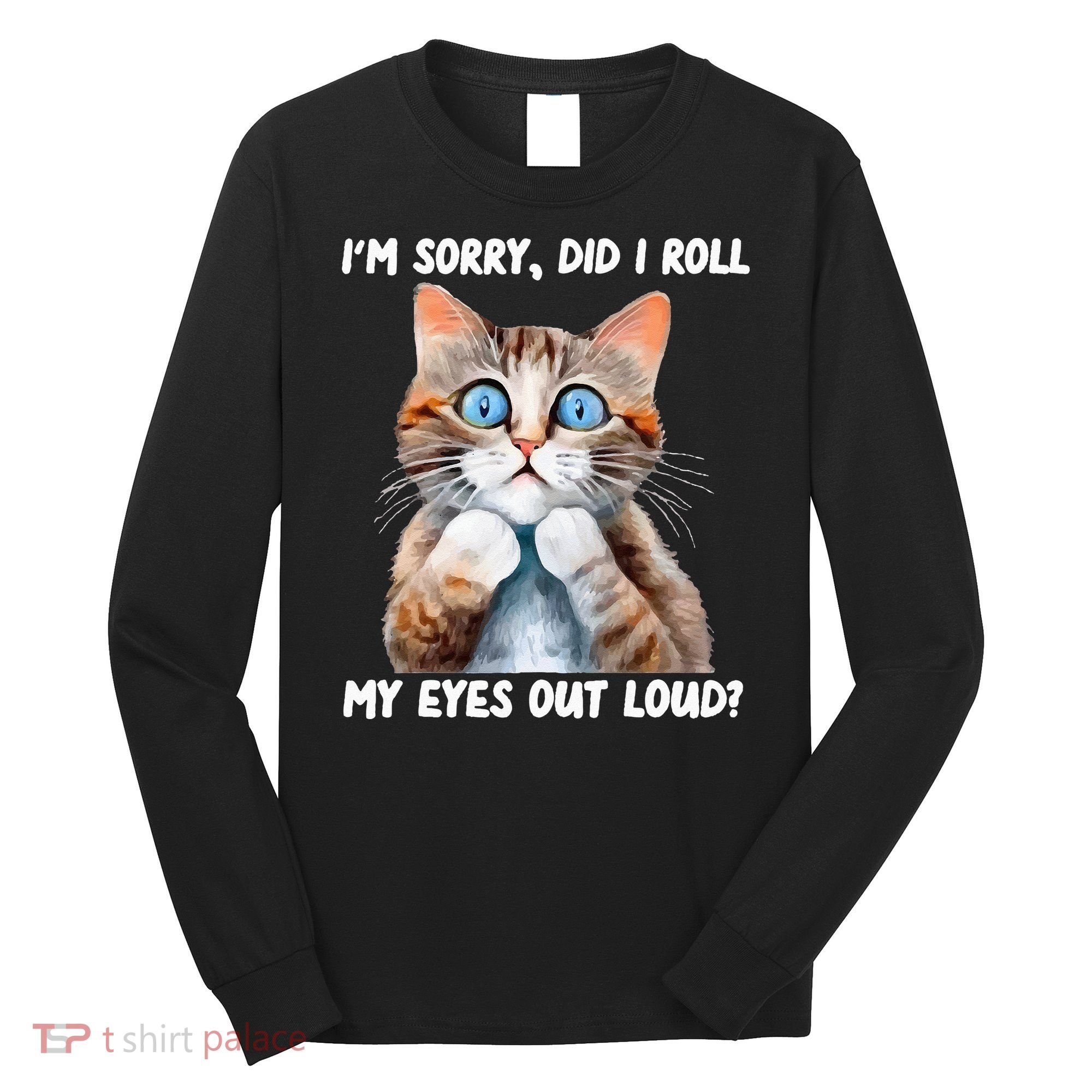 Sarcastic Kitten Did I Roll My Eyes Out Loud Cat Lovers Long Sleeve Shirt