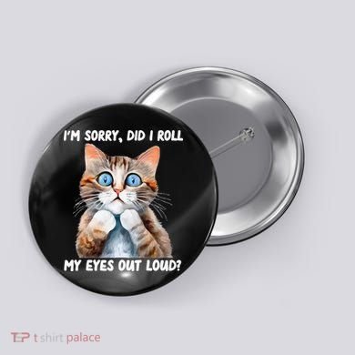 Sarcastic Kitten Did I Roll My Eyes Out Loud Cat Lovers Button