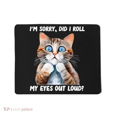 Sarcastic Kitten Did I Roll My Eyes Out Loud Cat Lovers Mousepad