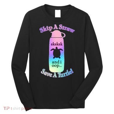 Skip A Straw Save A Turtle Sksksks Long Sleeve Shirt