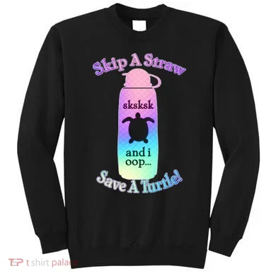 Skip A Straw Save A Turtle Sksksks Sweatshirt