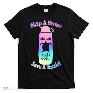 Skip A Straw Save A Turtle Sksksks T-Shirt