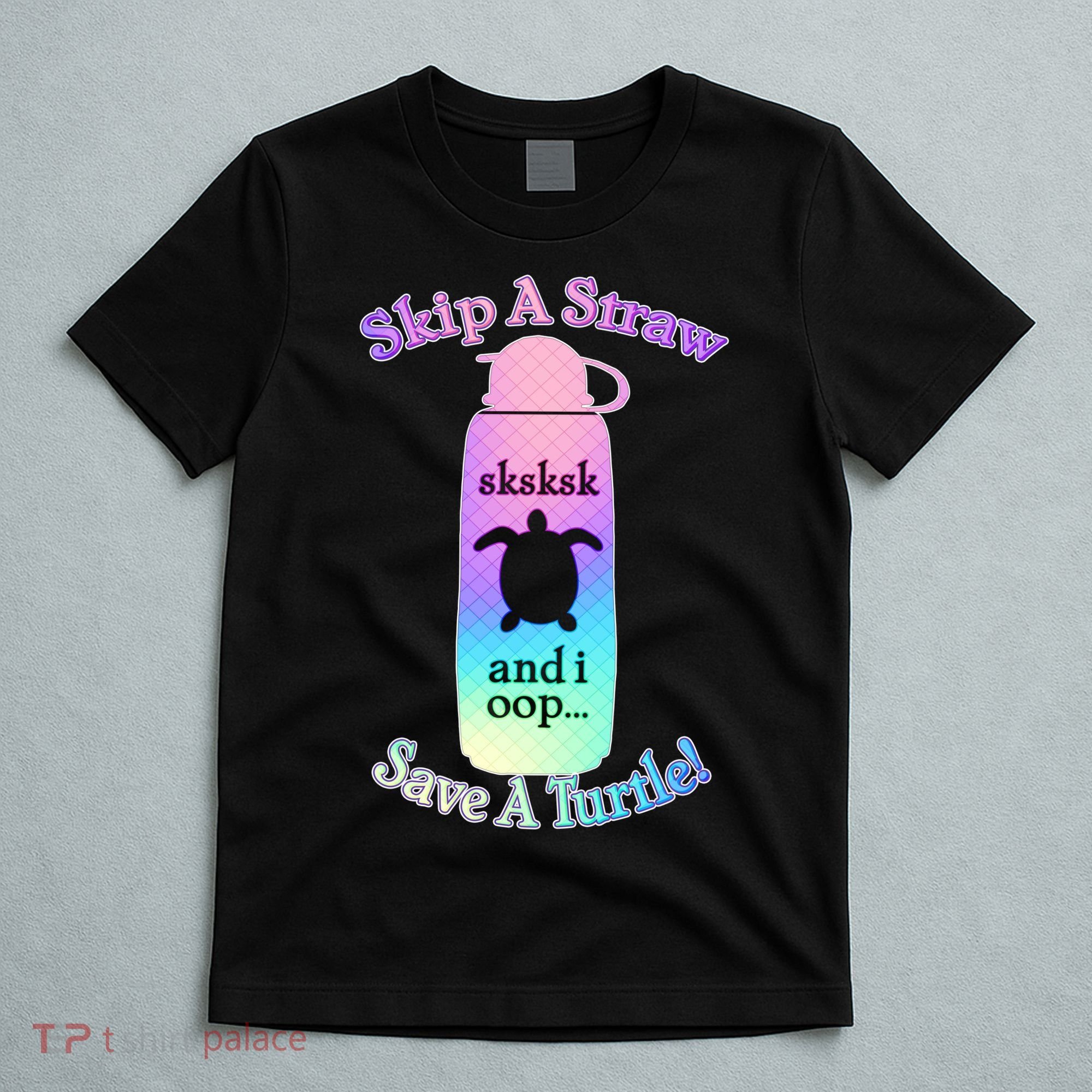 Skip A Straw Save A Turtle Sksksks T-Shirt
