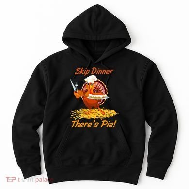 Skip Dinner There's Pie Turkey Thanksgiving Hoodie