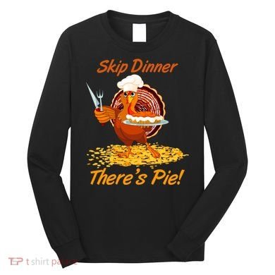 Skip Dinner There's Pie Turkey Thanksgiving Long Sleeve Shirt