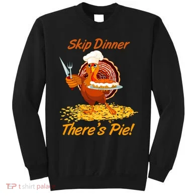 Skip Dinner There's Pie Turkey Thanksgiving Sweatshirt