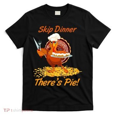 Skip Dinner There's Pie Turkey Thanksgiving T-Shirt