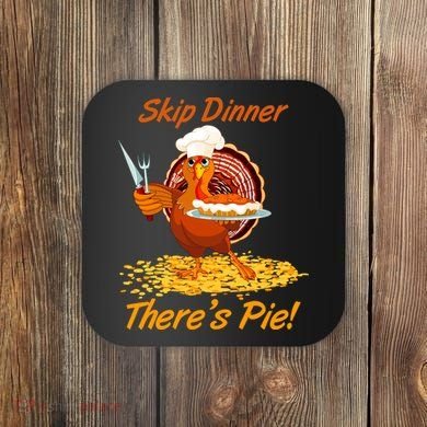 Skip Dinner There's Pie Turkey Thanksgiving Coaster