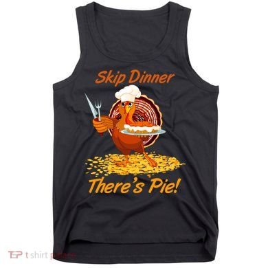 Skip Dinner There's Pie Turkey Thanksgiving Tank Top