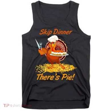 Skip Dinner There's Pie Turkey Thanksgiving Tank Top