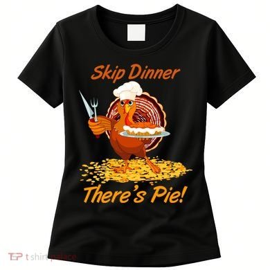 Skip Dinner There's Pie Turkey Thanksgiving Women's T-Shirt
