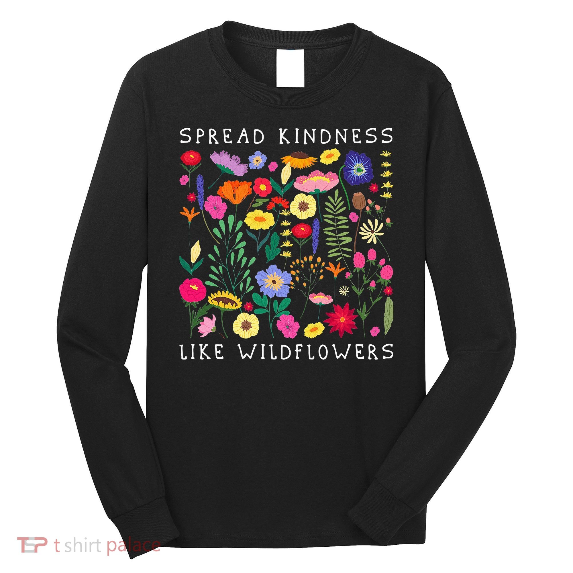SPREAD KINDNESS LIKE WILDFLOWERS Love Happiness Girlfriend Flowers Long Sleeve Shirt