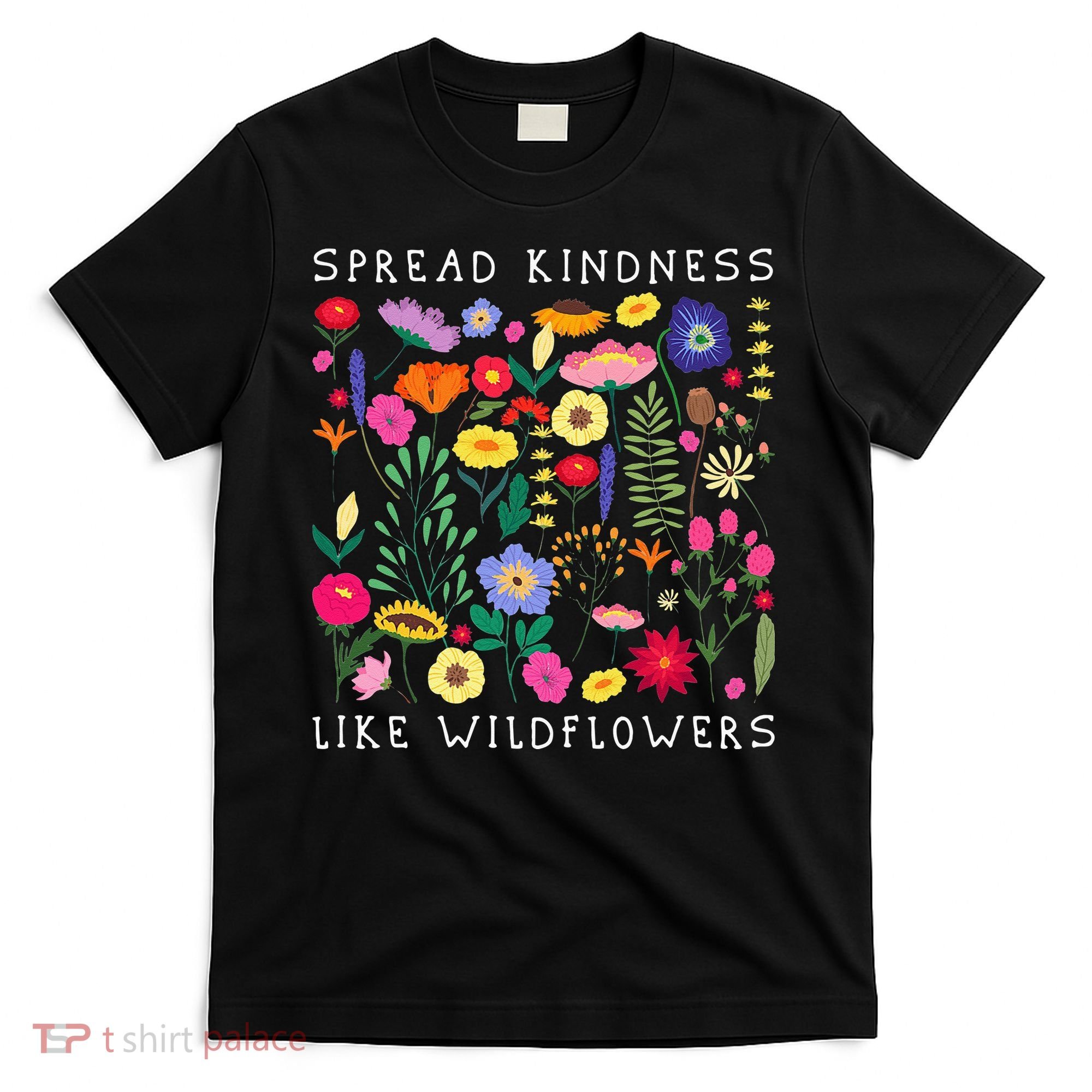 SPREAD KINDNESS LIKE WILDFLOWERS Love Happiness Girlfriend Flowers T-Shirt