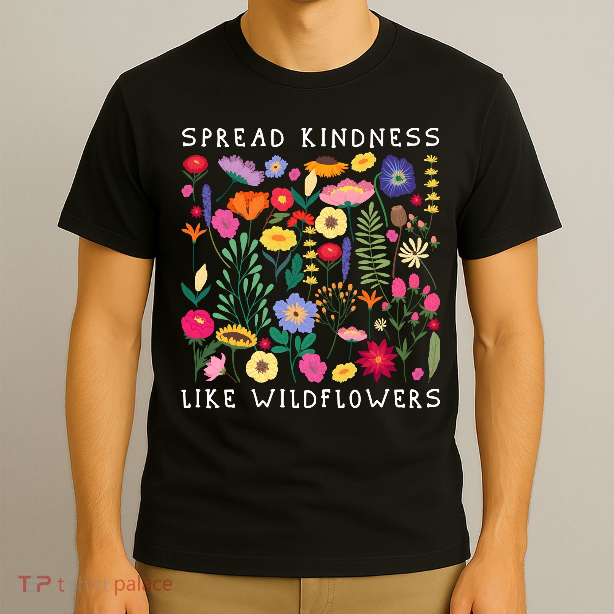 SPREAD KINDNESS LIKE WILDFLOWERS Love Happiness Flowers T-Shirt
