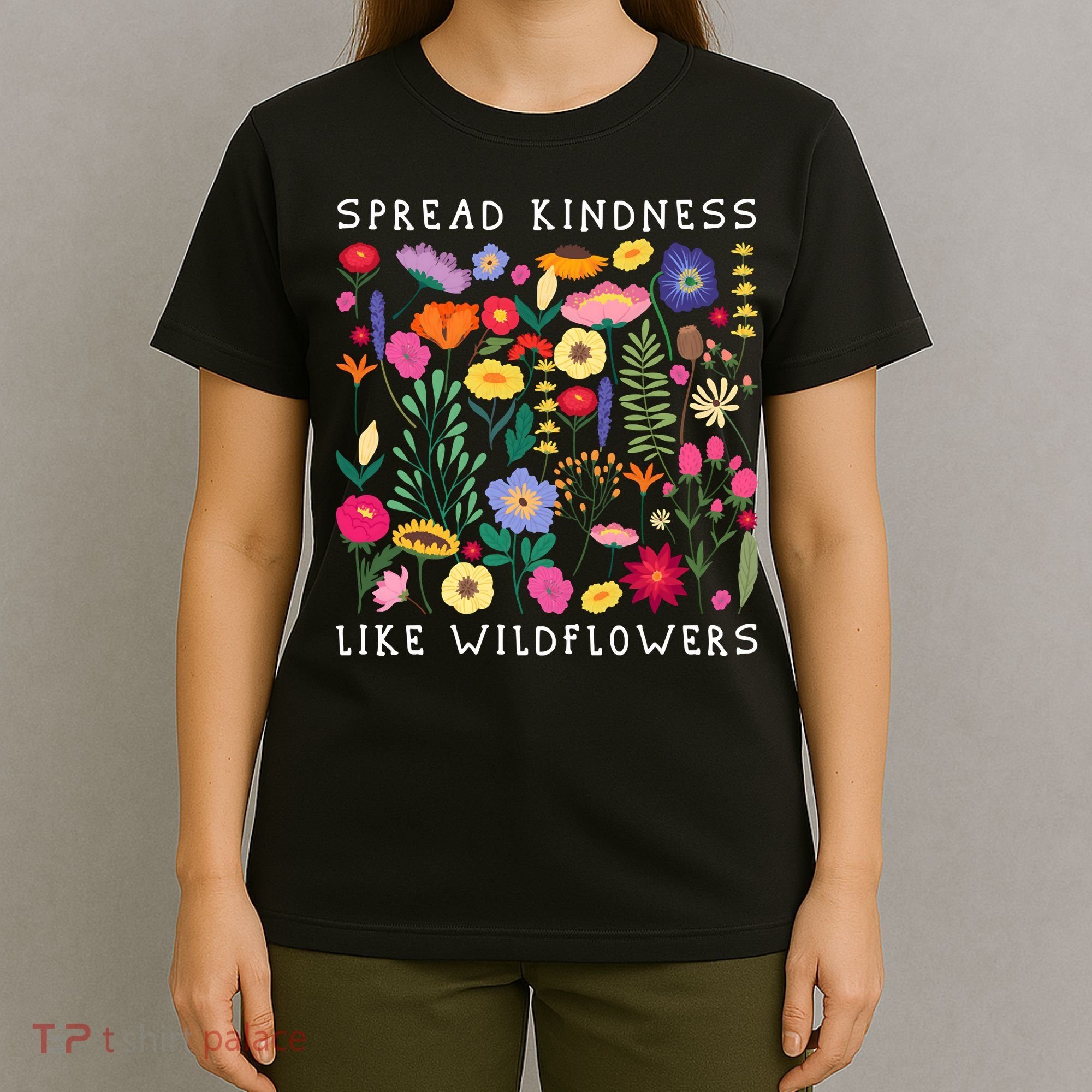 SPREAD KINDNESS LIKE WILDFLOWERS Love Happiness Flowers T-Shirt